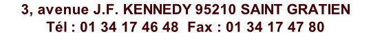 3, avenue J.F. KENNEDY 95210 SAINT GRATIEN  Tél : 01 34 17 46 48  Fax : 01 34 17 47 80