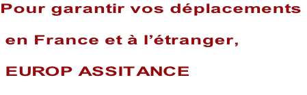 Pour garantir vos déplacements                                                         en France et à l’étranger,                                                                    EUROP ASSITANCE