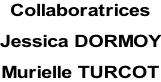 Collaboratrices   Jessica DORMOY  Murielle TURCOT